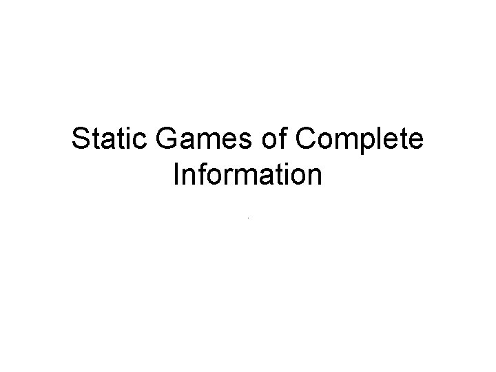 Static Games of Complete Information. 