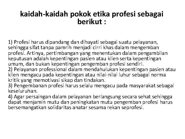 kaidah-kaidah pokok etika profesi sebagai berikut : 1) Profesi harus dipandang dan dihayati sebagai