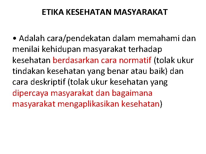 ETIKA KESEHATAN MASYARAKAT • Adalah cara/pendekatan dalam memahami dan menilai kehidupan masyarakat terhadap kesehatan