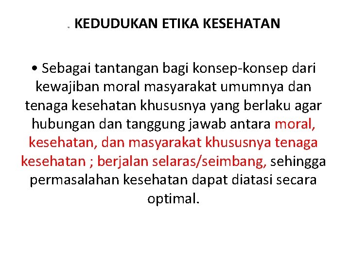 . KEDUDUKAN ETIKA KESEHATAN • Sebagai tantangan bagi konsep-konsep dari kewajiban moral masyarakat umumnya