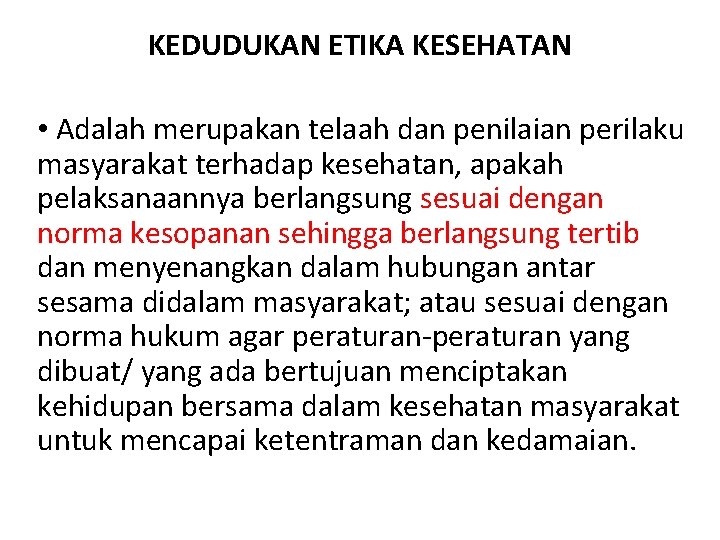 KEDUDUKAN ETIKA KESEHATAN • Adalah merupakan telaah dan penilaian perilaku masyarakat terhadap kesehatan, apakah