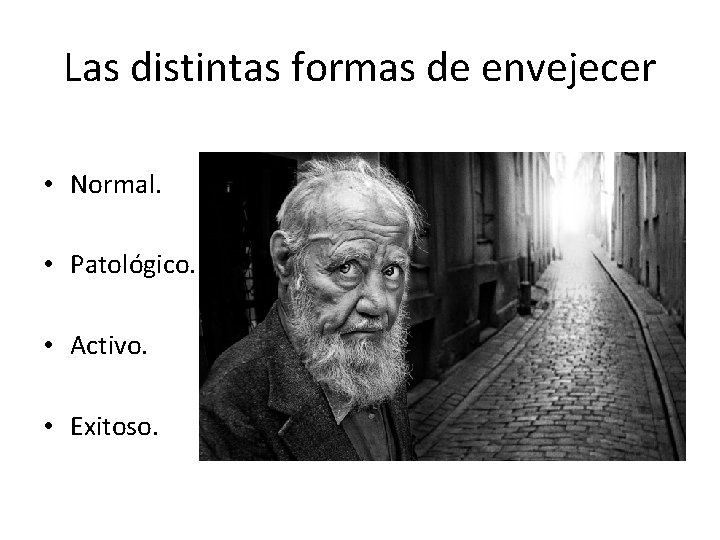 Las distintas formas de envejecer • Normal. • Patológico. • Activo. • Exitoso. 