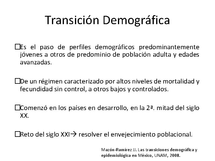 Transición Demográfica �Es el paso de perfiles demográficos predominantemente jóvenes a otros de predominio