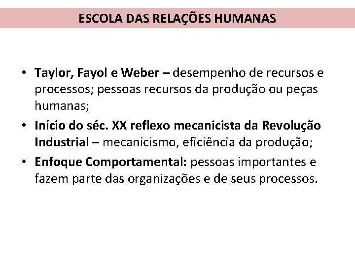 ESCOLA DAS RELAÇÕES HUMANAS • Taylor, Fayol e Weber – desempenho de recursos e