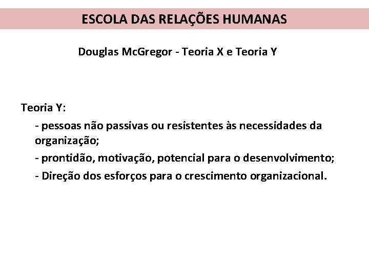 ESCOLA DAS RELAÇÕES HUMANAS Douglas Mc. Gregor - Teoria X e Teoria Y: -