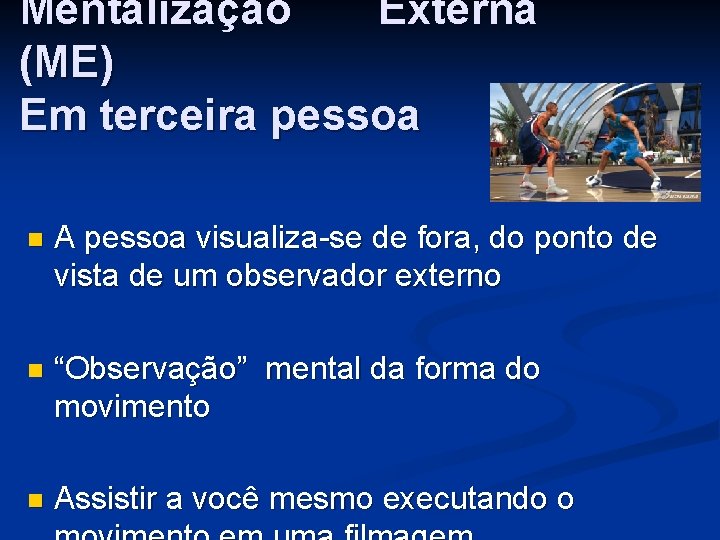 Mentalização Externa (ME) Em terceira pessoa n A pessoa visualiza-se de fora, do ponto