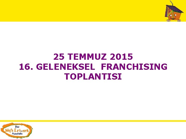 25 TEMMUZ 2015 16. GELENEKSEL FRANCHISING TOPLANTISI 