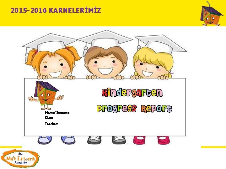 2015 -2016 KARNELERİMİZ Name/ Surname: Class: Teacher: 2015 -2016 KARNELERİMİZ Name/ Surname: Class: Teacher:
