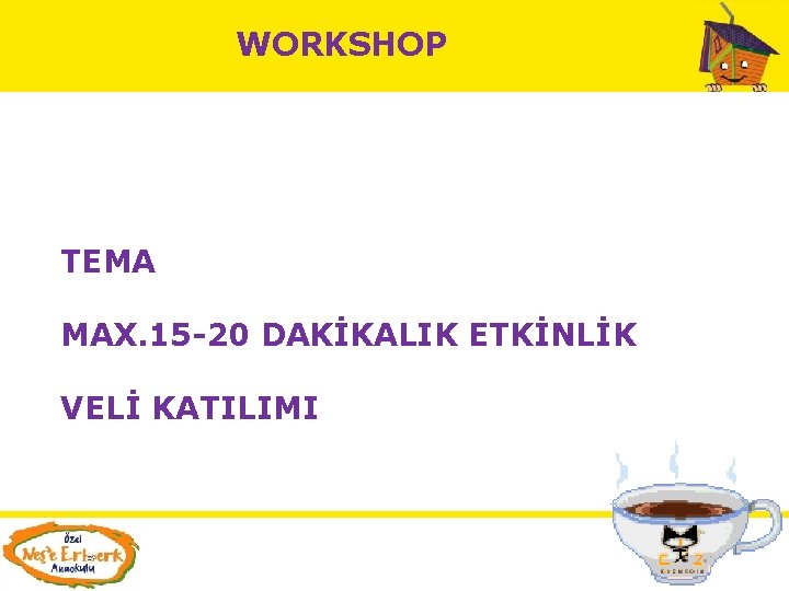 WORKSHOP TEMA MAX. 15 -20 DAKİKALIK ETKİNLİK VELİ KATILIMI 