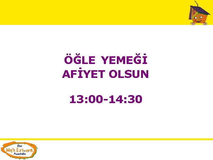 ÖĞLE YEMEĞİ AFİYET OLSUN 13: 00 -14: 30 