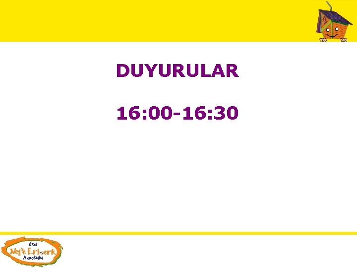 DUYURULAR 16: 00 -16: 30 