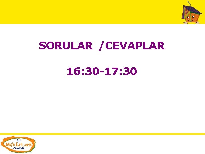 SORULAR /CEVAPLAR 16: 30 -17: 30 