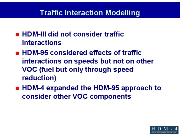 Traffic Interaction Modelling n n n HDM-III did not consider traffic interactions HDM-95 considered