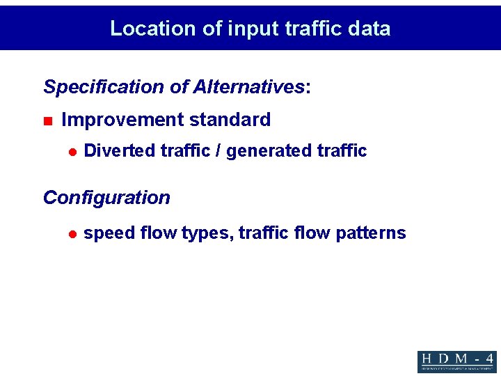 Location of input traffic data Specification of Alternatives: n Improvement standard l Diverted traffic