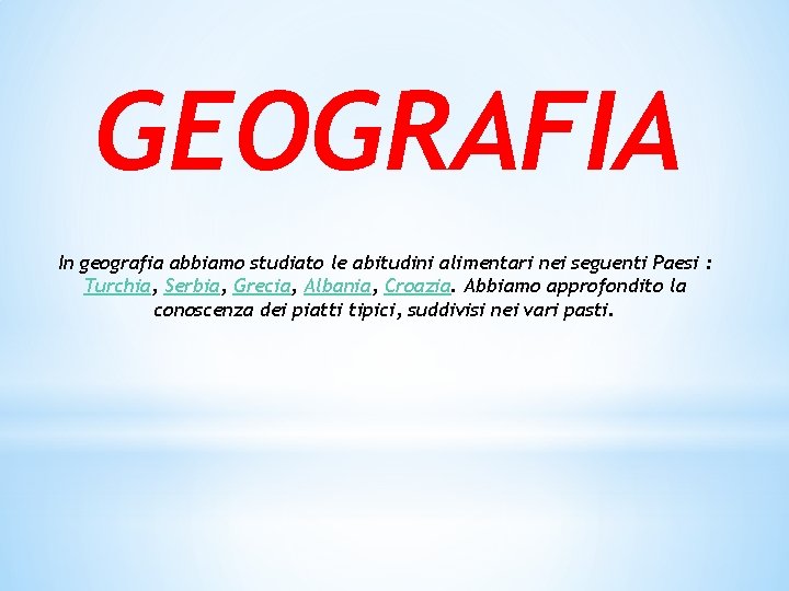 GEOGRAFIA In geografia abbiamo studiato le abitudini alimentari nei seguenti Paesi : Turchia, Serbia,