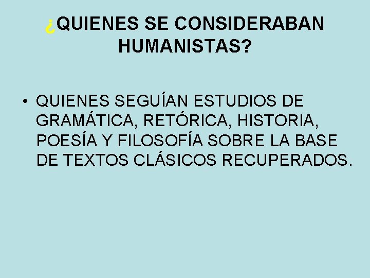¿QUIENES SE CONSIDERABAN HUMANISTAS? • QUIENES SEGUÍAN ESTUDIOS DE GRAMÁTICA, RETÓRICA, HISTORIA, POESÍA Y ¿QUIENES SE CONSIDERABAN HUMANISTAS? • QUIENES SEGUÍAN ESTUDIOS DE GRAMÁTICA, RETÓRICA, HISTORIA, POESÍA Y