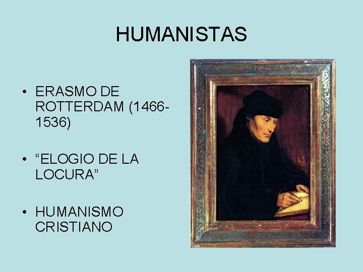 HUMANISTAS • ERASMO DE ROTTERDAM (14661536) • “ELOGIO DE LA LOCURA” • HUMANISMO CRISTIANO HUMANISTAS • ERASMO DE ROTTERDAM (14661536) • “ELOGIO DE LA LOCURA” • HUMANISMO CRISTIANO