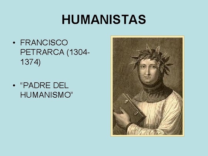 HUMANISTAS • FRANCISCO PETRARCA (13041374) • “PADRE DEL HUMANISMO” HUMANISTAS • FRANCISCO PETRARCA (13041374) • “PADRE DEL HUMANISMO”