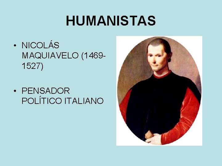 HUMANISTAS • NICOLÁS MAQUIAVELO (14691527) • PENSADOR POLÍTICO ITALIANO HUMANISTAS • NICOLÁS MAQUIAVELO (14691527) • PENSADOR POLÍTICO ITALIANO