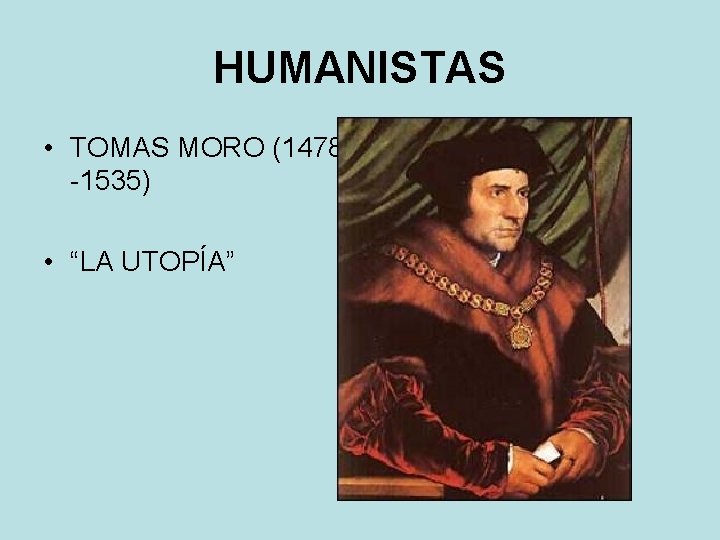 HUMANISTAS • TOMAS MORO (1478 -1535) • “LA UTOPÍA” HUMANISTAS • TOMAS MORO (1478 -1535) • “LA UTOPÍA”