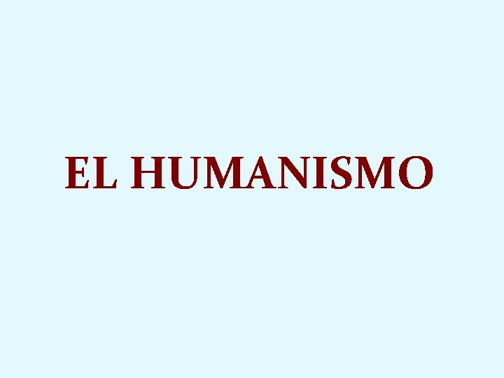 EL HUMANISMO EL HUMANISMO