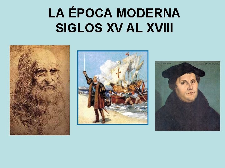 LA ÉPOCA MODERNA SIGLOS XV AL XVIII LA ÉPOCA MODERNA SIGLOS XV AL XVIII