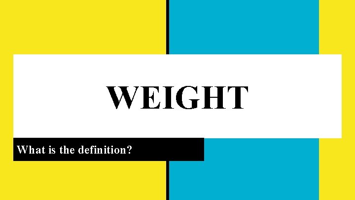 WEIGHT What is the definition? 