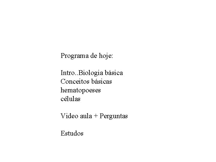 Programa de hoje: Intro. . Biologia básica Conceitos básicas hematopoeses células Video aula +