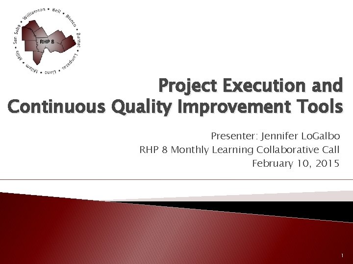 Project Execution and Continuous Quality Improvement Tools Presenter: Jennifer Lo. Galbo RHP 8 Monthly
