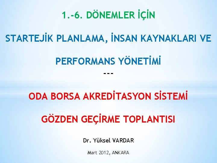 1. -6. DÖNEMLER İÇİN STARTEJİK PLANLAMA, İNSAN KAYNAKLARI VE PERFORMANS YÖNETİMİ --ODA BORSA AKREDİTASYON