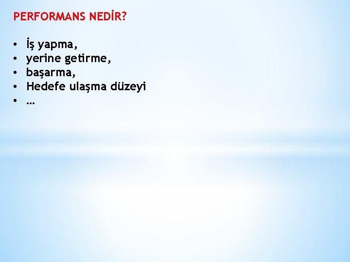 PERFORMANS NEDİR? • • • İş yapma, yerine getirme, başarma, Hedefe ulaşma düzeyi …