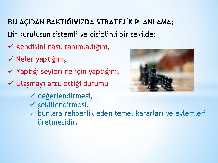 BU AÇIDAN BAKTIĞIMIZDA STRATEJİK PLANLAMA; Bir kuruluşun sistemli ve disiplinli bir şekilde; ü Kendisini