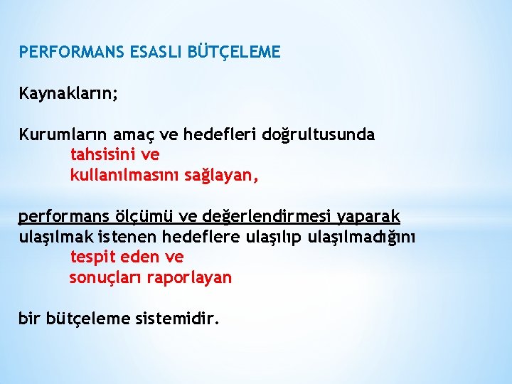 PERFORMANS ESASLI BÜTÇELEME Kaynakların; Kurumların amaç ve hedefleri doğrultusunda tahsisini ve kullanılmasını sağlayan, performans