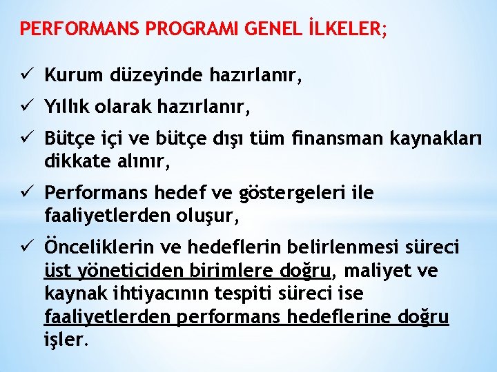 PERFORMANS PROGRAMI GENEL İLKELER; ü Kurum düzeyinde hazırlanır, ü Yıllık olarak hazırlanır, ü Bütçe