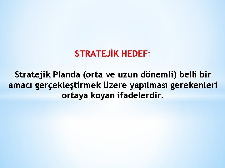 STRATEJİK HEDEF: Stratejik Planda (orta ve uzun dönemli) belli bir amacı gerçekleştirmek üzere yapılması