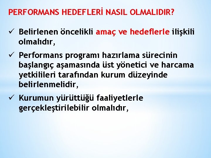 PERFORMANS HEDEFLERİ NASIL OLMALIDIR? ü Belirlenen öncelikli amaç ve hedeflerle ilişkili olmalıdır, ü Performans