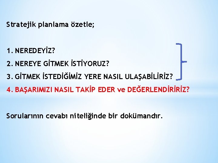 Stratejik planlama özetle; 1. NEREDEYİZ? 2. NEREYE GİTMEK İSTİYORUZ? 3. GİTMEK İSTEDİĞİMİZ YERE NASIL