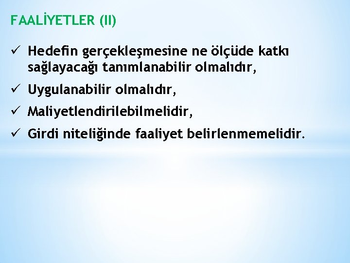 FAALİYETLER (II) ü Hedefin gerçekleşmesine ne ölçüde katkı sağlayacağı tanımlanabilir olmalıdır, ü Uygulanabilir olmalıdır,