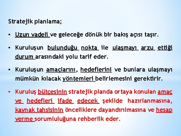 Stratejik planlama; • Uzun vadeli ve geleceğe dönük bir bakış açısı taşır. • Kuruluşun