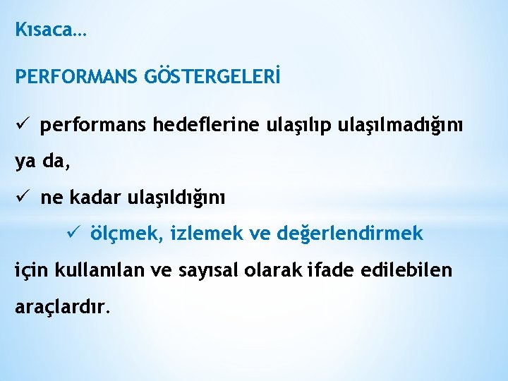 Kısaca… PERFORMANS GÖSTERGELERİ ü performans hedeflerine ulaşılıp ulaşılmadığını ya da, ü ne kadar ulaşıldığını