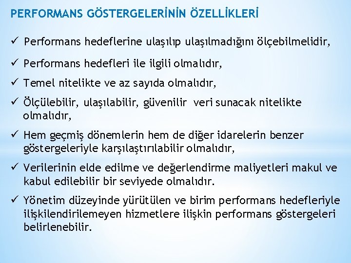 PERFORMANS GÖSTERGELERİNİN ÖZELLİKLERİ ü Performans hedeflerine ulaşılıp ulaşılmadığını ölçebilmelidir, ü Performans hedefleri ile ilgili