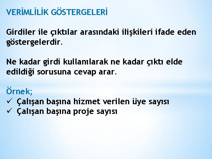 VERİMLİLİK GÖSTERGELERİ Girdiler ile çıktılar arasındaki ilişkileri ifade eden göstergelerdir. Ne kadar girdi kullanılarak