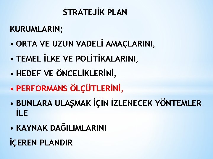 STRATEJİK PLAN KURUMLARIN; • ORTA VE UZUN VADELİ AMAÇLARINI, • TEMEL İLKE VE POLİTİKALARINI,