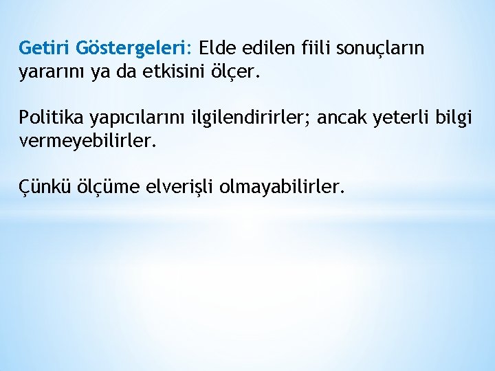 Getiri Göstergeleri: Elde edilen fiili sonuçların yararını ya da etkisini ölçer. Politika yapıcılarını ilgilendirirler;