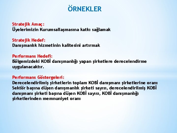 ÖRNEKLER Stratejik Amaç: Üyelerimizin Kurumsallaşmasına katkı sağlamak Stratejik Hedef: Danışmanlık hizmetinin kalitesini artırmak Performans