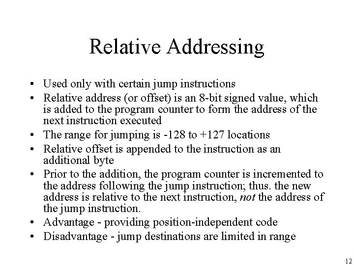 Relative Addressing • Used only with certain jump instructions • Relative address (or offset)