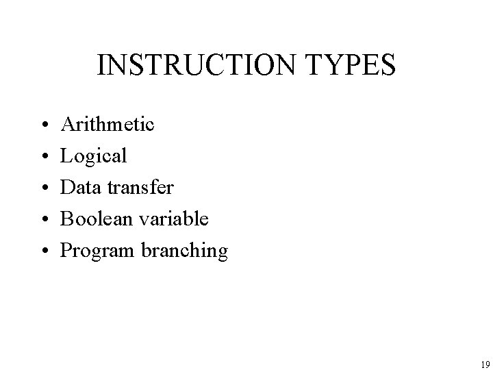 INSTRUCTION TYPES • • • Arithmetic Logical Data transfer Boolean variable Program branching 19