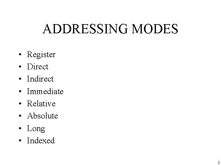 ADDRESSING MODES • • Register Direct Indirect Immediate Relative Absolute Long Indexed 3 
