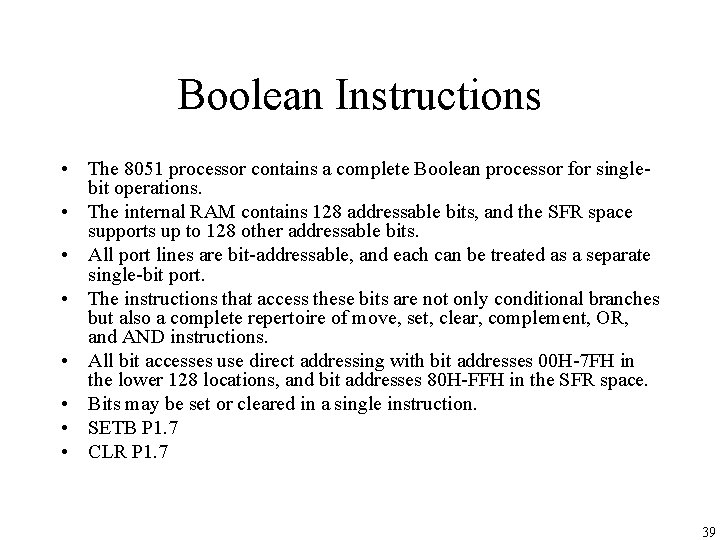 Boolean Instructions • The 8051 processor contains a complete Boolean processor for singlebit operations.