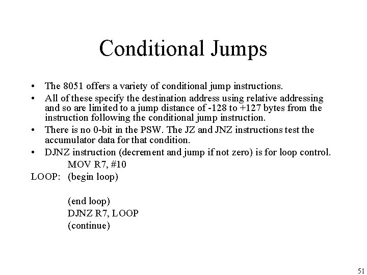 Conditional Jumps • The 8051 offers a variety of conditional jump instructions. • All